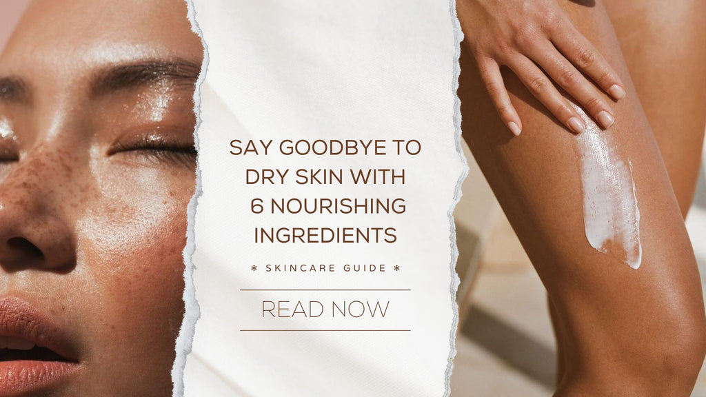 Say Goodbye to Dry Skin with 6 Nourishing Ingredients