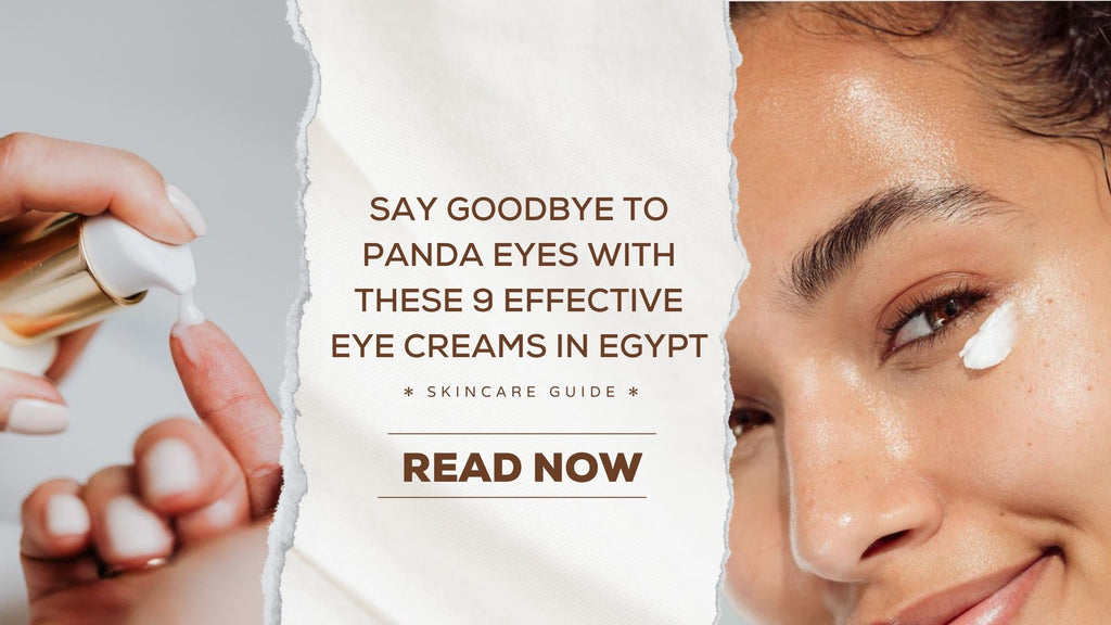 9 Effective Eye Creams in Egypt to Help You Say Goodbye to Panda Eyes